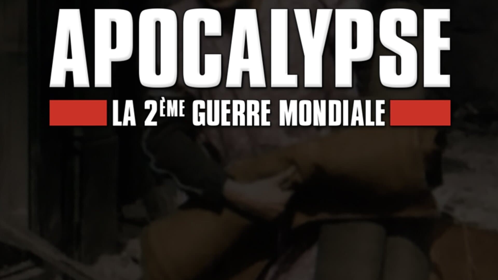 Apocalypse : la 2e Guerre mondiale