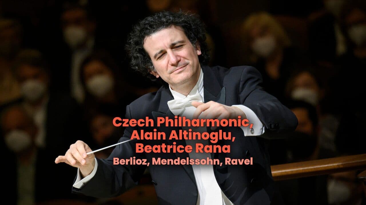 Czech Philharmonic, Alain Altinoglu, Beatrice Rana : Berlioz, Mendelssohn, Ravel