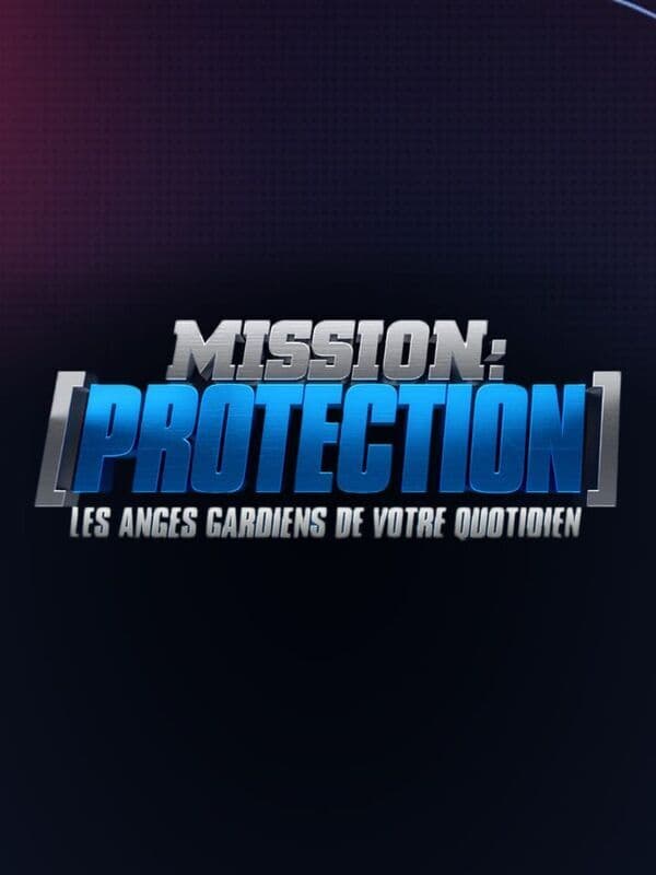Mission : protection, les anges gardiens de votre quotidien